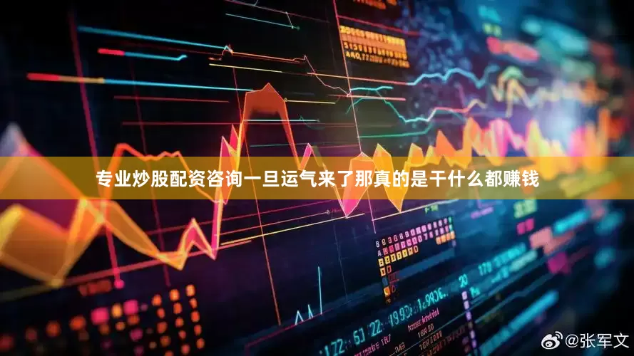 专业炒股配资咨询一旦运气来了那真的是干什么都赚钱