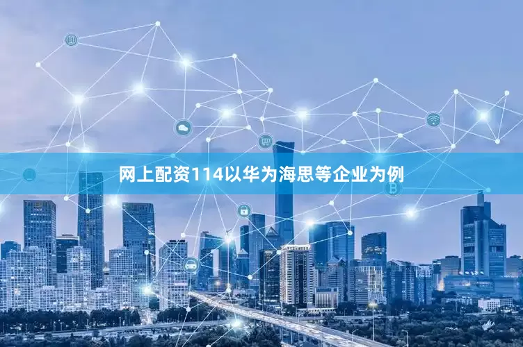 网上配资114以华为海思等企业为例