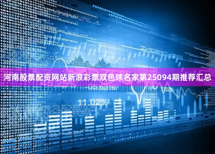 河南股票配资网站新浪彩票双色球名家第25094期推荐汇总