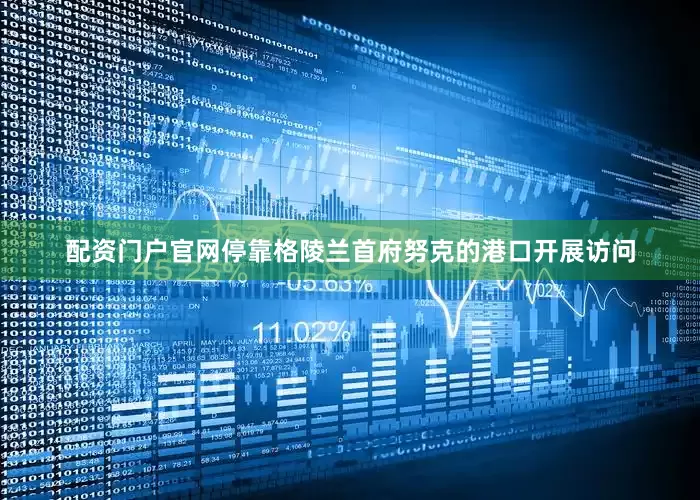 配资门户官网停靠格陵兰首府努克的港口开展访问