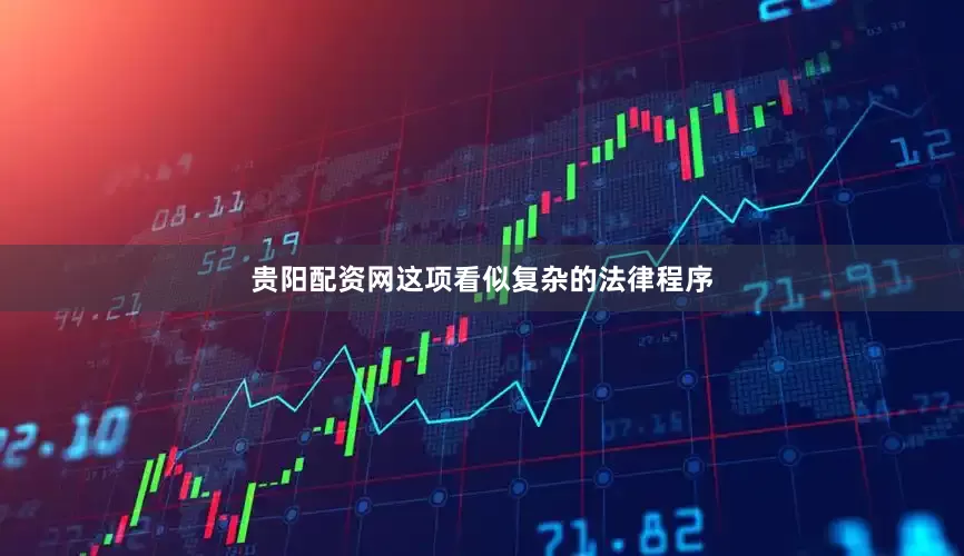 贵阳配资网这项看似复杂的法律程序