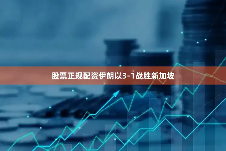 股票正规配资伊朗以3-1战胜新加坡